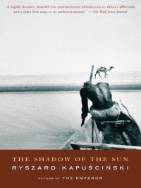 Ryszard Kapuscinski [Kapuscinski, Ryszard] — The Shadow of the Sun