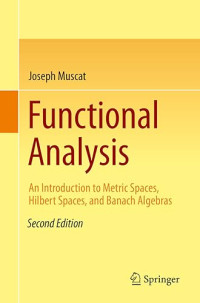 Joseph Muscat — Functional Analysis: An Introduction to Metric Spaces, Hilbert Spaces, and Banach Algebras: Second Edition
