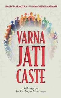 Rajiv Malhotra & Vijaya Viswanathan — Varna, Jati, Caste: A Primer on Indian Social Structures