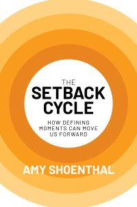 Amy Shoenthal — The Setback Cycle: How Defining Moments Can Move Us Forward