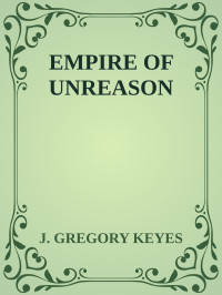 J. GREGORY KEYES — EMPIRE OF UNREASON