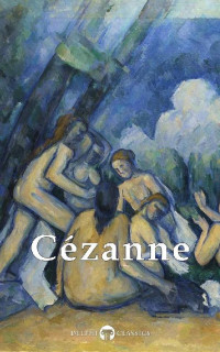 Paul Cezanne [Cezanne, Paul] — Delphi Complete Paintings of Paul Cézanne (Illustrated) (Masters of Art Book 19)