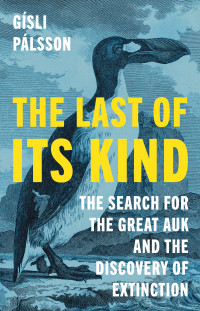 Gísli Pálsson — The Last of Its Kind: The Search for the Great Auk and the Discovery of Extinction