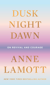 Anne Lamott [Lamott, Anne] — Dusk, Night, Dawn