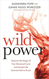 Alexandra Pope & Sjanie Hugo Wurlitzer — Wild Power: Discover the Magic of Your Menstrual Cycle and Awaken the Feminine Path to Power