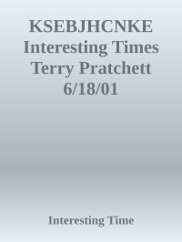 Interesting Time — KSEBJHCNKE Interesting Times Terry Pratchett 6/18/01