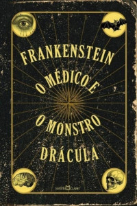 Mary Shelley & Robert Louis Stevenson & Bram Stocker [Shelley, Mary & Stevenson, Robert Louis & Stocker, Bram] — Frankenstein / O médico e o monstro / Drácula
