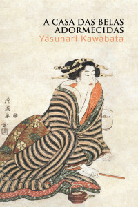 Yasunari Kawabata [Kawabata, Yasunari] — A casa das belas adormecidas