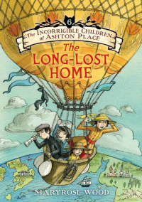 Maryrose Wood [Wood, Maryrose] — The Incorrigible Children of Ashton Place: Book VI