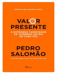 Pedro Salomão — Valor presente: A estranha capacidade de vivermos um dia de cada vez