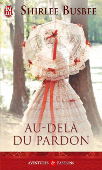 Shirlee Busbee [Busbee, Shirlee] — Au dela du pardon