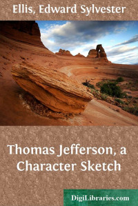 Edward Sylvester Ellis — Thomas Jefferson, a Character Sketch