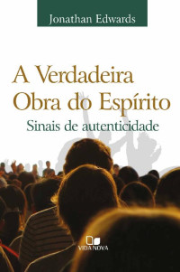 Jonathan Edwards — A verdadeira obra do Espírito: Sinais de autenticidade