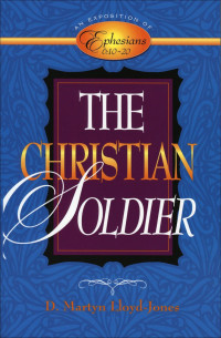 D. Martyn Lloyd-Jones [Lloyd-Jones, D. Martyn] — The Christian Soldier An Exposition of Ephesians 6:10–20