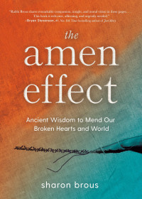 Sharon Brous — The Amen Effect: Ancient Wisdom to Mend Our Broken Hearts and World