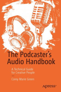 Corey Marie Green — The Podcaster's Audio Handbook: A Technical Guide for Creative People