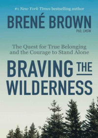 Brené Brown — Braving the Wilderness: The Quest for True Belonging and the Courage to Stand Alone