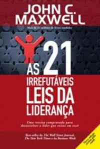 John C. Maxwell [Maxwell, John C.] — As 21 Irrefutaveis Leis da Lideranca