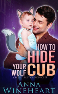 Anna Wineheart — How To Hide Your Wolf Cub (Closet Baby Chronicles Book 2)