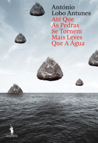 António Lobo Antunes — Até Que as Pedras se Tornem Mais Leves Que a Água