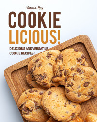 Ray, Valeria [Ray, Valeria] — COOKIE-LICIOUS!: Delicious and Versatile Cookie Recipes!