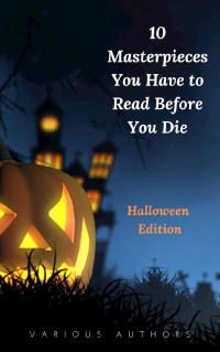 Bram Stoker, H.P. Lovecraft, Washington Irving, Mary Shelley, Robert Louis Stevenson, Charles Dickens, Henry James, Edgar Allan Poe, Sheridan Le Fanu, Gaston Leroux — 10 Masterpieces You Have to Read Before You Die