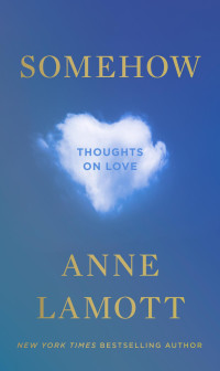 Anne Lamott — Somehow: Thoughts on Love