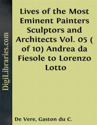Giorgio Vasari — Lives of the Most Eminent Painters Sculptors and Architects / Vol. 05 ( of 10) Andrea da Fiesole to Lorenzo Lotto