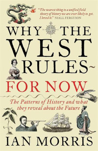 Morris, Ian — Why the West Rules—for Now