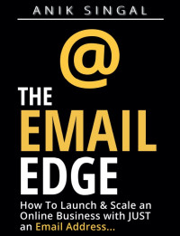 Anik Singal — The Email Edge: How to Launch & Scale an Online Business with Just an Email Address