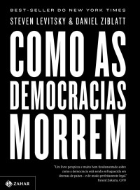 Steven Levitsky & Daniel Ziblatt [Levitsky, Steven] — Como as democracias morrem