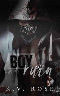K.V. Rose [Rose, K.V.] — Boy of Ruin: Unsainted [Book 4]