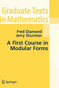 Fred Diamond, Jerry Shurman — A First Course in Modular Forms