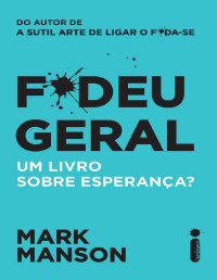 Mark Manson [Manson, Mark] — F*deu Geral. Um Livro Sobre Esperança?