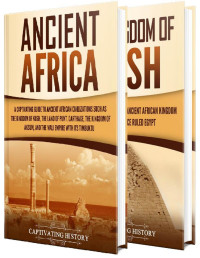 Captivating History [History, Captivating] — Ancient African Kingdoms: A Captivating Guide to Civilizations of Ancient Africa Such as the Land of Punt, Carthage, the Kingdom of Aksum, the Mali Empire, and the Kingdom of Kush