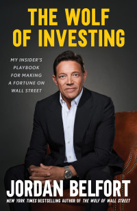 Jordan Belfort — The Wolf of Investing: My Playbook for Making a Fortune on Wall Street