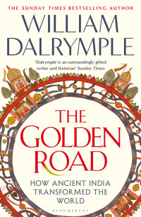 The Golden Road: How Ancient India Transformed The World | William ...