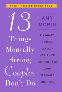 Amy Morin — 13 Things Mentally Strong Couples Don't Do: Fix What's Broken, Develop Healthier Patterns, and Grow Stronger Together