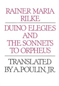 Rainer Maria Rilke - tr. A. Poulin Jr. — Duino Elegies and The Sonnets to Orpheus