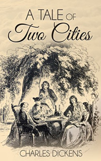Charles Dickens [Dickens, Charles] — A Tale of Two Cities