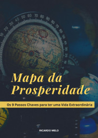 Ricardo Melo — Mapa da Prosperidade: Os 9 Passos para ter uma Vida Extraordinária