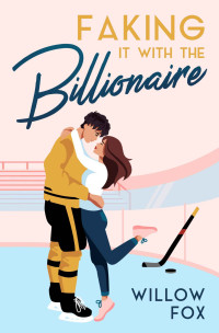 Willow Fox & Allison West — Faking it with the Billionaire (Ice Dragons Hockey Romance Book 1)