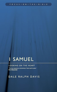 Dale Ralph Davis [Davis, Dale Ralph] — 1 Samuel: Looking on the Heart