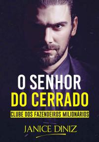 Janice Diniz — O Senhor do Cerrado: Clube dos Fazendeiros Milionários - Livro 3