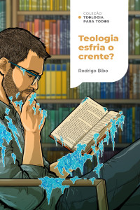 Rodrigo Bibo — Teologia esfria o crente? |Coleção Teologia para todos