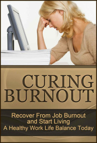Susan S. Tanner — Curing Burnout: Recover From Job Burnout and Start Living A Healthy Work Life Balance Today (Fatigue, Burnout, Burnout Recovery, Recovering From Burnout, Burnout Stress, Burnout Cure)