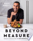 Bilal Bhatti — Beyond Measure : Pakistani Cooking by Feel with GoldenGully : A Cookbook