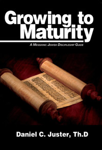 Daniel C. Juster [Juster, Daniel C.] — Growing to Maturity: A Messianic Jewish Discipleship Guide