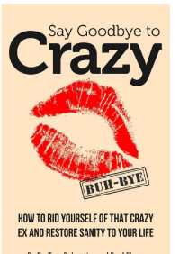 Dr. Tara J. Palmatier & Paul Elam — Say Goodbye to Crazy: How to Get Rid of His Crazy Ex and Restore Sanity to Your Life