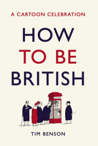 Tim Benson — How to be British: A Cartoon Celebration